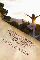 Faith According To Jesus Christ (Volume 1) 1540405273 Book Cover