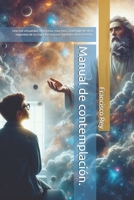 Manual de contemplación.: Una real virtualidad, interactiva, muy viva. Contemple desde la seguridad de su hogar los mayores misterios de la creación. (Spanish Edition) B0DSQBB62Z Book Cover
