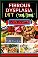 Fibrous Dysplasia Diet Cookbook: Revitalize Your Health Through Targeted Nutrition, Focusing On Key Nutrients And Delicious Recipes For Vibrant Life, B0CPW69SL3 Book Cover