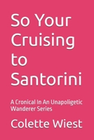 So Your Cruising to Santorini: A Cronical In An Unapoligetic Wanderer Series B0FYW21DR9 Book Cover