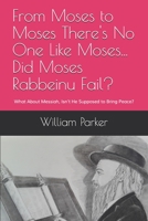 From Moses to Moses There's No One Like Moses...Did Moses Rabbeinu Fail?: What About Messiah, Isn't He Supposed to Bring Peace? B08QGNCNQN Book Cover