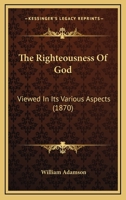 The Righteousness Of God: Viewed In Its Various Aspects 1104664445 Book Cover