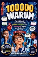 100000 WARUM: Verblüffende Antworten auf die größten, lustigsten und kuriosesten Fragen von Kindern im Alter von 6-12 Jahren (German Edition) B0H18HPC2B Book Cover