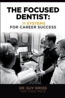 The Focused Dentist: 11 Systems for Career Success 1729408990 Book Cover