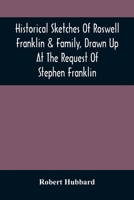 Historical Sketches Of Roswell Franklin & Family, Drawn Up At The Request Of Stephen Franklin 9354506976 Book Cover