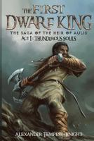 The First Dwarf King: The Saga of the Heir of Aulis: ACT I: Thunderous Souls 151500404X Book Cover