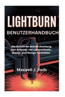 LIGHTBURN BENUTZERHANDBUCH: Die Schritt-für-Schritt-Anleitung zum Erlernen von Laserschneid-, Gravur- und Design Techniken (German Edition) B0FP4TV5RL Book Cover