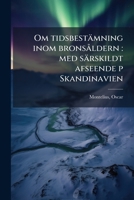 Om tidsbestämning inom bronsåldern: med särskildt afseende p Skandinavien 1179794370 Book Cover