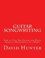 Guitar Songwriting: How to Play The Guitar and Write Songs 1985290936 Book Cover