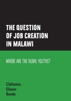 The question of job creation in Malawi: Where are the Rural Youths? 9996088456 Book Cover