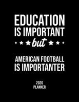 Education Is Important But American Football Is Importanter 2020 Planner: American Football Fan 2020 Calendar, Funny Design, 2020 Planner for American Football Lover, Christmas Gift for American Footb 1677066768 Book Cover