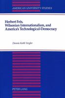 Herbert Feis, Wilsonian Internationalism, and America's Technological-Democracy 0820420786 Book Cover