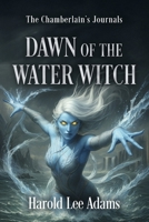 Dawn of the Water Witch: The Chamberlain's Journals Book 3, Vol. 1 B0FRWTPCGG Book Cover