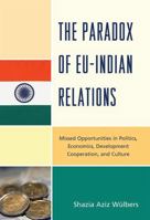 The Paradox of EU-India Relations: Missed Opportunities in Politics, Economics, Development Cooperation, and Culture 0739148095 Book Cover