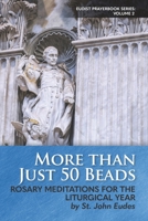 More Than Just 50 Beads: Rosary Meditations for the Liturgical Year by St. John Eudes 0997911417 Book Cover