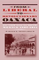 From Liberal to Revolutionary Oaxaca: The View from the South, Mexico 1867-1911 0271025123 Book Cover