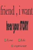 friend , i want to hear your story: a journal for share your life story , love , and experience 1657672085 Book Cover