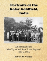 Portraits of the Kolar Goldfield, India: John Taylor and Sons' 'Little England' 1880 to 1956 1838362134 Book Cover