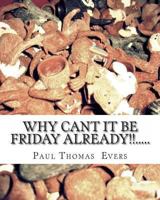 Why Can't It Be Friday Already.... 149484396X Book Cover