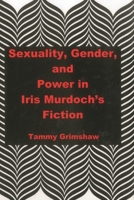 Sexuality, Gender, And Power In Iris Murdoch's Fiction 0838640613 Book Cover