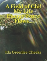A Field of Chi!  My Life Energy Force Flows... B0897647JB Book Cover