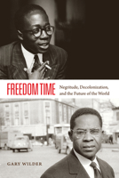 Freedom Time: Negritude, Decolonization, and the Future of the World 0822358506 Book Cover