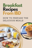 Breakfast Recipes From IBD: How To Prepare The Delicious Meals: Recipes For Crohn'S Disease B09FS31YNQ Book Cover
