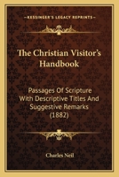 The Christian Visitor's Handbook: Passages of Scripture with Descriptive Titles and Suggestive Remarks 1437165176 Book Cover