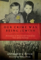 Our Crime Was Being Jewish: Hundreds of Holocaust Survivors Tell Their Stories 1510760148 Book Cover