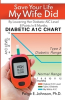 Save Your Life My Wife Did: By Lowering Her Diabetic A1C Level 8 Points In 8 Months 6214340851 Book Cover