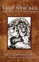 The True New Age: A Biblical View of Christ's Millennial Reign 1598860976 Book Cover