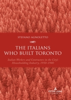 The Italians Who Built Toronto: Italian Workers and Contractors in the City's Housebuilding Industry, 1950-1980 1803742267 Book Cover