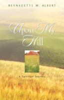 Upon My Hill, a Spiritual Journey 1591609542 Book Cover