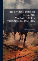 The Twenty-fourth Regiment, Massachusetts Volunteers, 1861-1866 1025162935 Book Cover