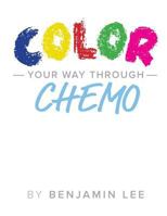 Color Your Way Through Chemo: Keeping a Positive Mindset Through Chemo 1548588865 Book Cover