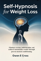 Self-Hypnosis for Weight Loss: Eliminate Cravings, Build Discipline and Achieve Sustainable Results Through Proven Mental Conditioning B0GY57K7TR Book Cover