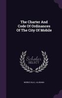 The Charter And Code Of Ordinances Of The City Of Mobile... 1275955541 Book Cover