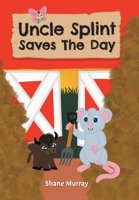 Uncle Splint Saves The Day 1038351618 Book Cover