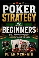 Poker Strategy for Beginners: Build a Winning Foundation with Position, Hand Ranges, Bluffing, Pot Control, and Table Psychology (Casino Games Mastery) B0H4GKR88Z Book Cover
