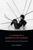 The Afterlife of Reproductive Slavery: Biocapitalism and Black Feminism’s Philosophy of History 1478002840 Book Cover