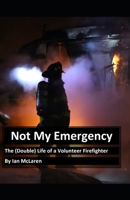 Not My Emergency: The Double Life of a Volunteer Firefighter B08R27YX52 Book Cover