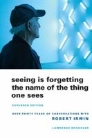 Seeing Is Forgetting the Name of the Thing One Sees: A Life of Contemporary Artist Robert Irwin 0520049209 Book Cover
