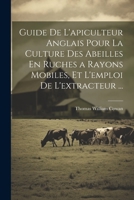 Guide De L'apiculteur Anglais Pour La Culture Des Abeilles En Ruches a Rayons Mobiles, Et L'emploi De L'extracteur ... (French Edition) 1022664808 Book Cover