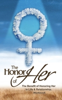 The Honor of Her: The Benefit of Honoring Her in Life & Relationship 1719328722 Book Cover