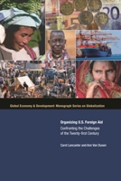 Organizing U. S. Foreign Aid: Confronting the Challenges of the 21st Century (Global Economy & Development: Monograph Series on Globalizantion) 0815751133 Book Cover