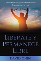 Libérate y Permanece Libre: Una guía práctica para identificar, liberar y permanecer libre de espíritus demoníacos. 1597556335 Book Cover
