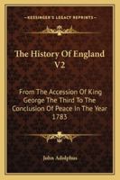 The History Of England V2: From The Accession Of King George The Third To The Conclusion Of Peace In The Year 1783 1428651594 Book Cover