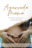 Ayurveda Mama: Preparing for Pregnancy, Birth, and Your Postpartum Window 1087915236 Book Cover