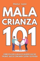 Mala Crianza 101: Cómo educar a un hijo si quieres que no triunfe, que se confunda, sufra y se pierda (Spanish Edition) B0F8R9S3JR Book Cover