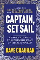 Captain, Set Sail: A Nautical Guide to Leadership in an Uncharted World 1764095715 Book Cover